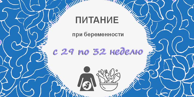 Питание при беременности с 29 по 32 неделю